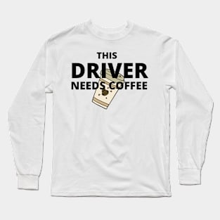 This driver needs coffee Long Sleeve T-Shirt